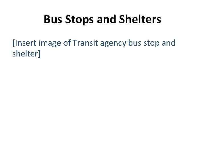Bus Stops and Shelters [Insert image of Transit agency bus stop and shelter] 