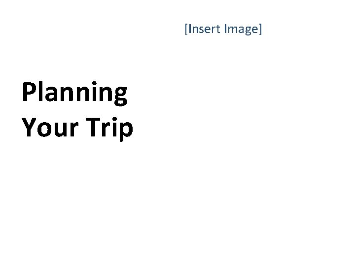 [Insert Image] Planning Your Trip 