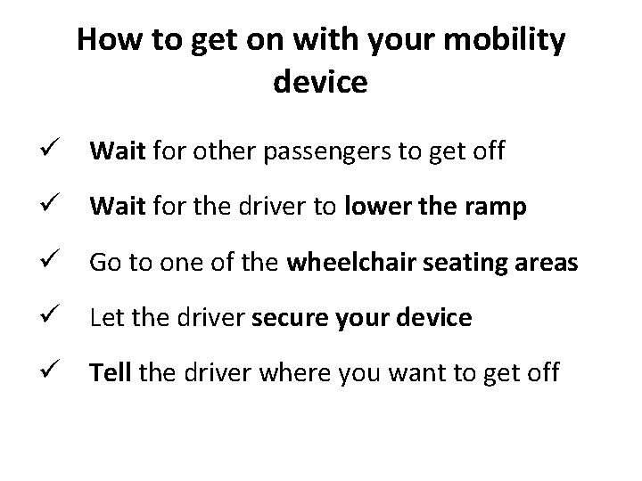 How to get on with your mobility device ü Wait for other passengers to