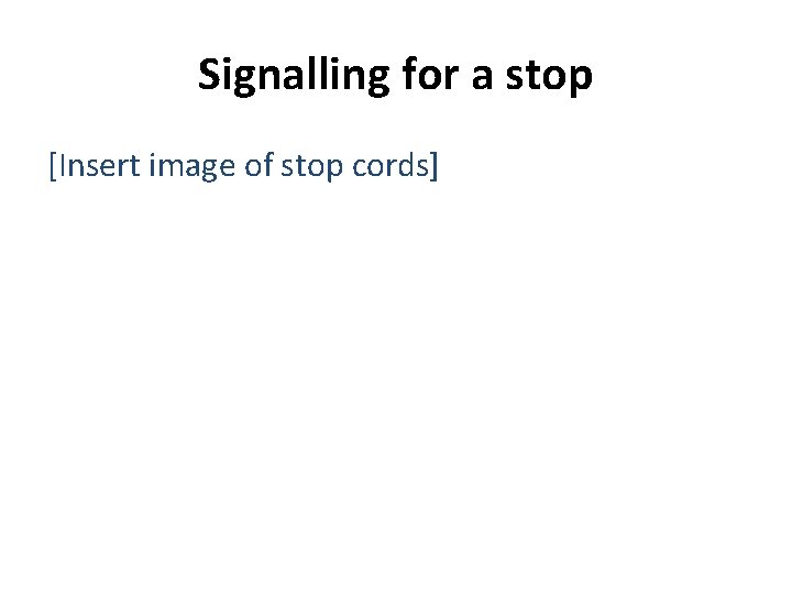 Signalling for a stop [Insert image of stop cords] 