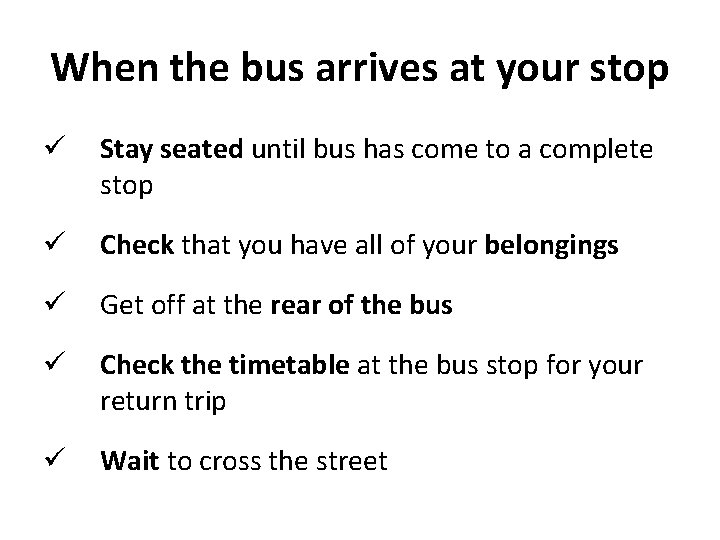 When the bus arrives at your stop ü Stay seated until bus has come