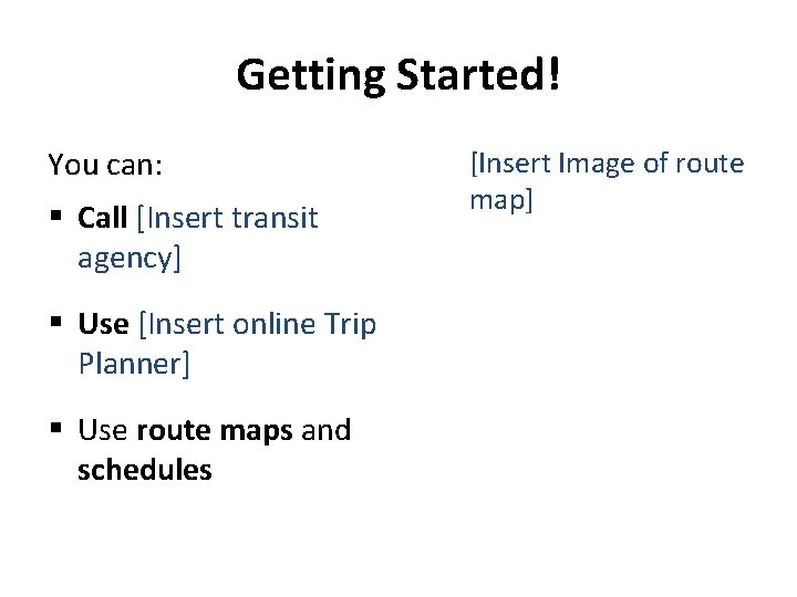 Getting Started! You can: § Call [Insert transit agency] § Use [Insert online Trip