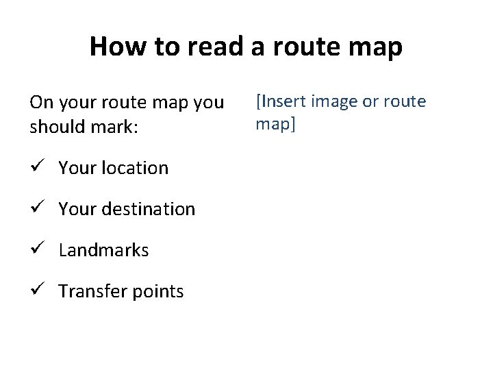 How to read a route map On your route map you should mark: ü