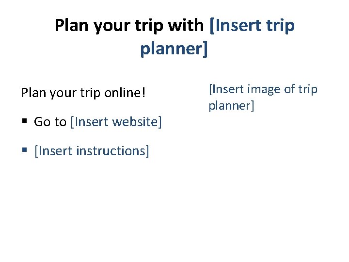 Plan your trip with [Insert trip planner] Plan your trip online! § Go to