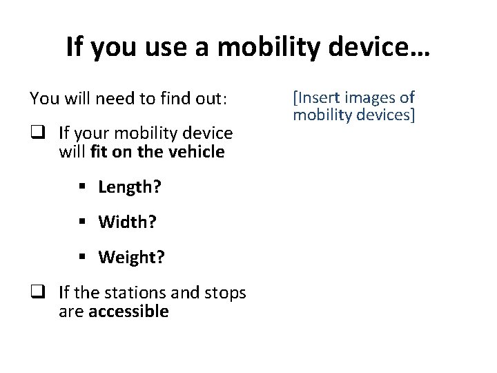 If you use a mobility device… You will need to find out: q If