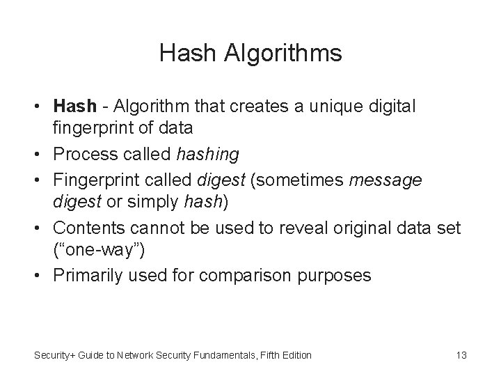 Hash Algorithms • Hash - Algorithm that creates a unique digital fingerprint of data