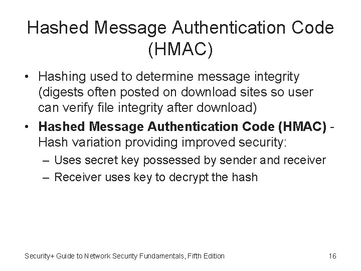 Hashed Message Authentication Code (HMAC) • Hashing used to determine message integrity (digests often