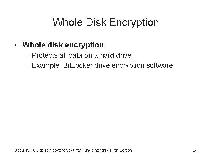 Whole Disk Encryption • Whole disk encryption: – Protects all data on a hard