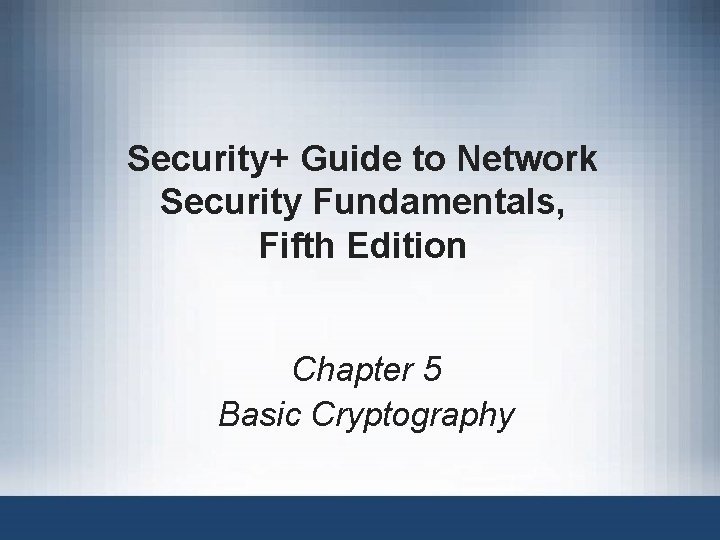 Security+ Guide to Network Security Fundamentals, Fifth Edition Chapter 5 Basic Cryptography 