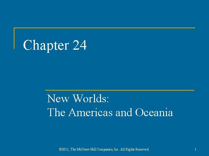 Chapter 24 New Worlds: The Americas and Oceania © 2011, The Mc. Graw-Hill Companies,