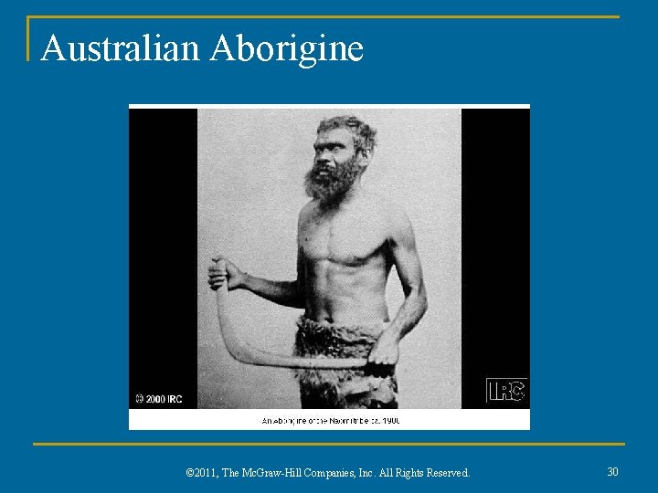 Australian Aborigine © 2011, The Mc. Graw-Hill Companies, Inc. All Rights Reserved. 30 