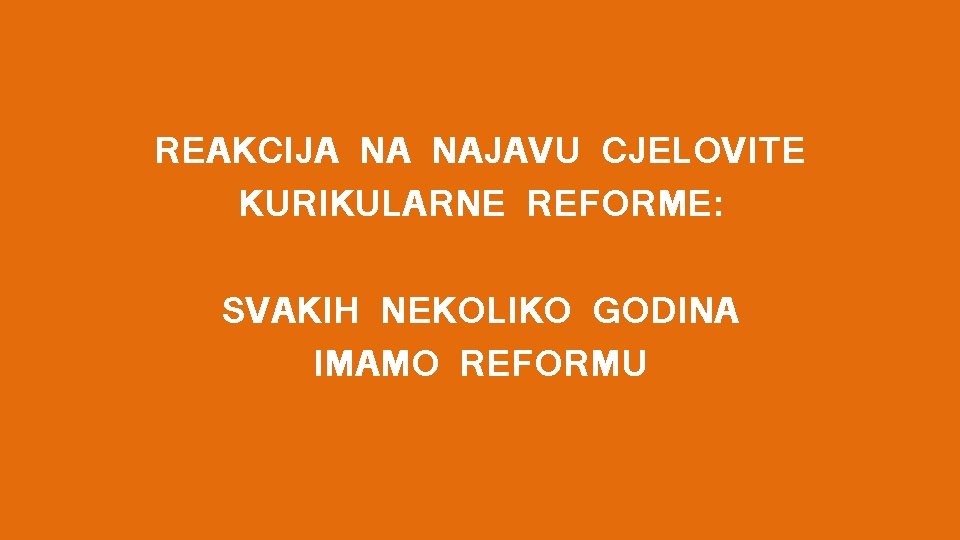 REAKCIJA NA NAJAVU CJELOVITE KURIKULARNE REFORME: SVAKIH NEKOLIKO GODINA IMAMO REFORMU 