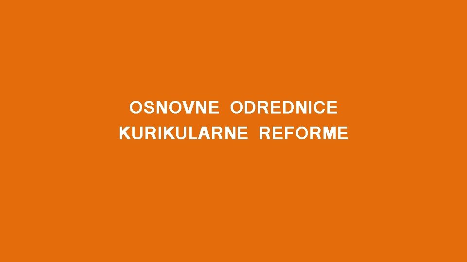 OSNOVNE ODREDNICE KURIKULARNE REFORME 