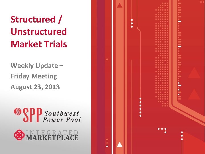 Structured / Unstructured Market Trials Weekly Update – Friday Meeting August 23, 2013 