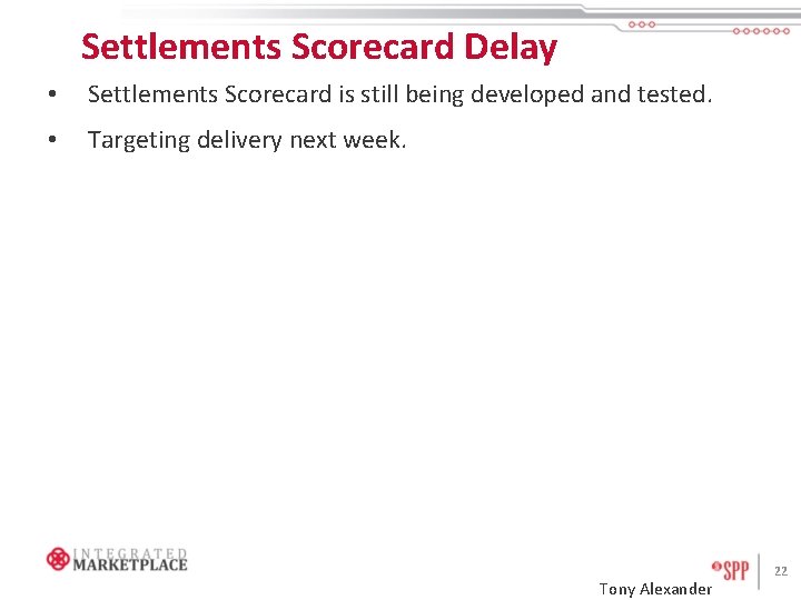 Settlements Scorecard Delay • Settlements Scorecard is still being developed and tested. • Targeting