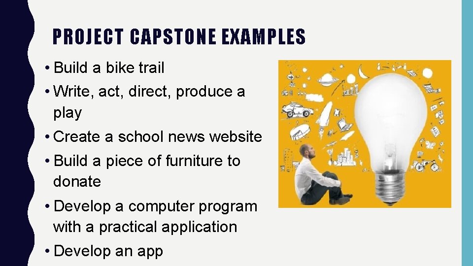 PROJECT CAPSTONE EXAMPLES • Build a bike trail • Write, act, direct, produce a