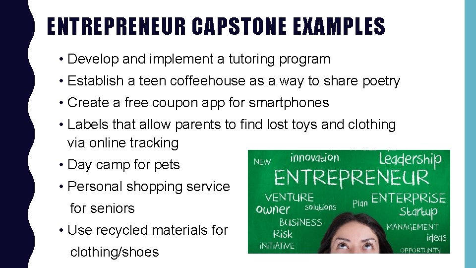 ENTREPRENEUR CAPSTONE EXAMPLES • Develop and implement a tutoring program • Establish a teen