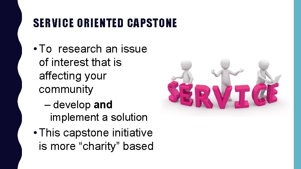 SERVICE ORIENTED CAPSTONE • To research an issue of interest that is affecting your