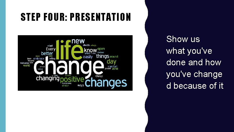 STEP FOUR: PRESENTATION • Show us what you've done and how you've change d