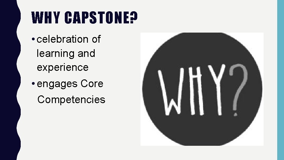 WHY CAPSTONE? • celebration of learning and experience • engages Core Competencies 