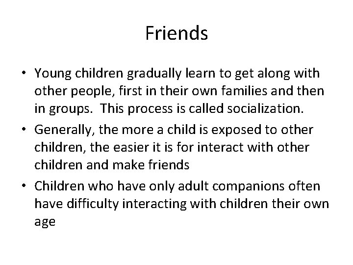 Friends • Young children gradually learn to get along with other people, first in
