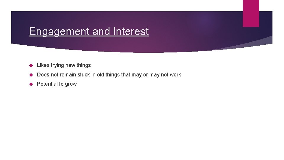 Engagement and Interest Likes trying new things Does not remain stuck in old things