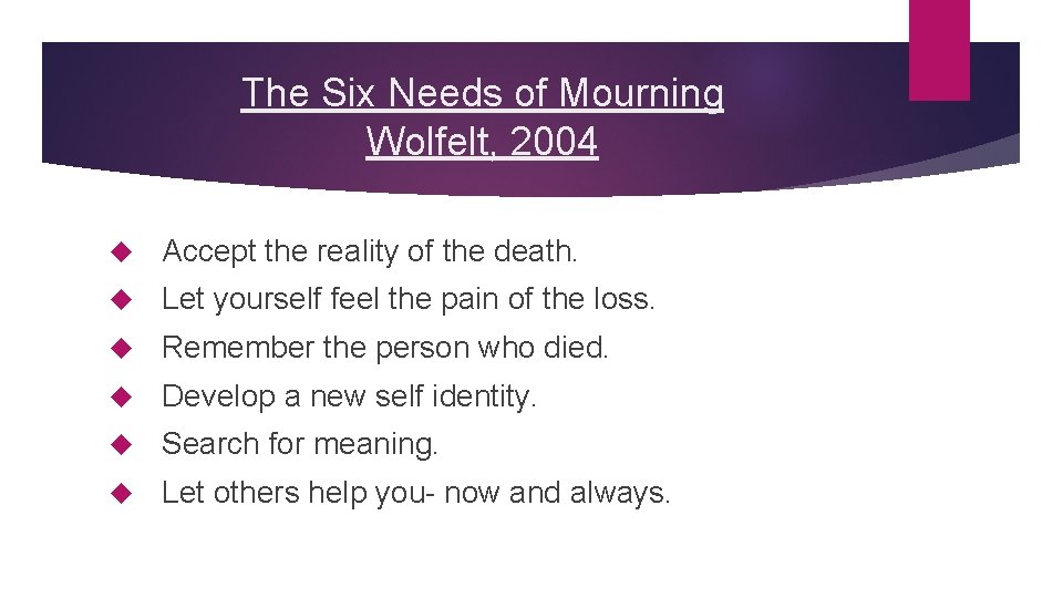 The Six Needs of Mourning Wolfelt, 2004 Accept the reality of the death. Let