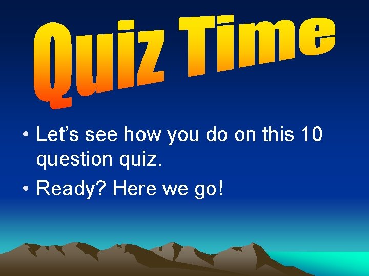 • Let’s see how you do on this 10 question quiz. • Ready? • Let’s see how you do on this 10 question quiz. • Ready?