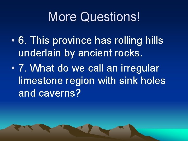 More Questions! • 6. This province has rolling hills underlain by ancient rocks. • More Questions! • 6. This province has rolling hills underlain by ancient rocks. •
