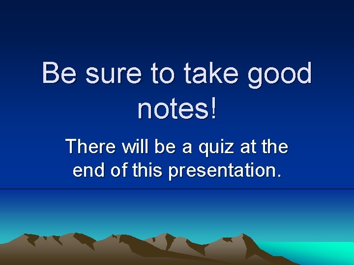 Be sure to take good notes! There will be a quiz at the end Be sure to take good notes! There will be a quiz at the end