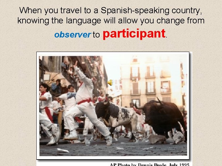 When you travel to a Spanish-speaking country, knowing the language will allow you change