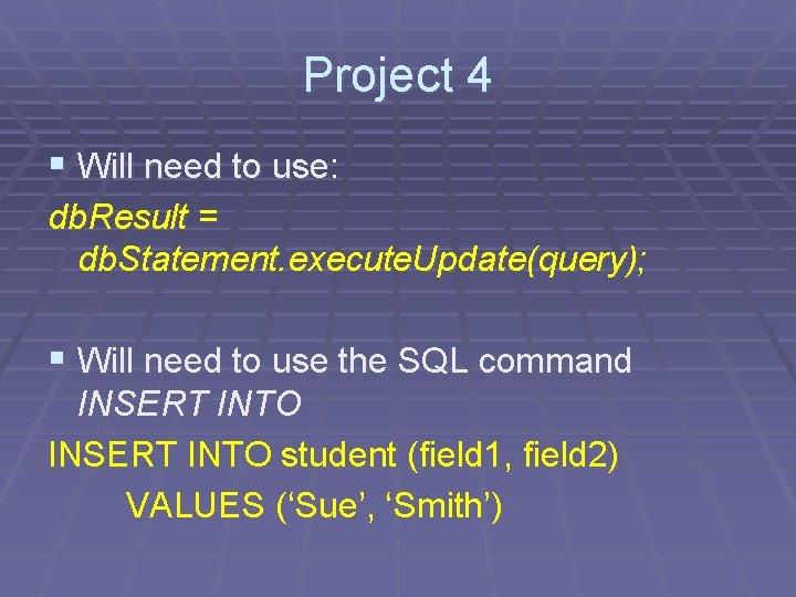 Project 4 § Will need to use: db. Result = db. Statement. execute. Update(query);