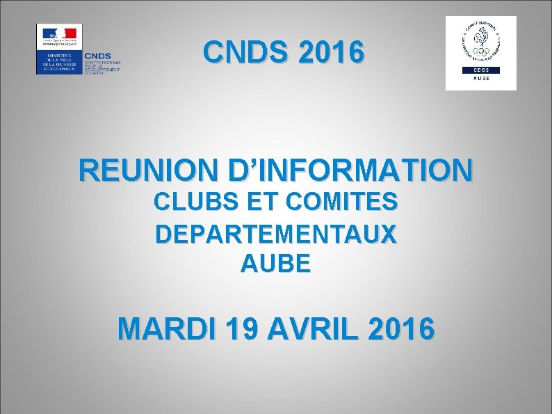 CNDS 2016 REUNION D’INFORMATION CLUBS ET COMITES DEPARTEMENTAUX AUBE MARDI 19 AVRIL 2016 