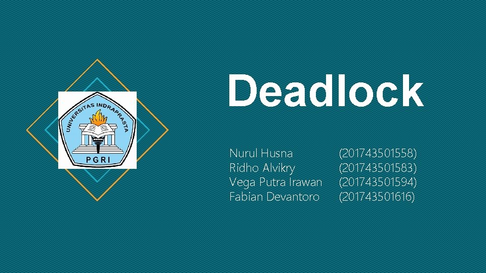 Deadlock Nurul Husna Ridho Alvikry Vega Putra Irawan Fabian Devantoro (201743501558) (201743501583) (201743501594) (201743501616)