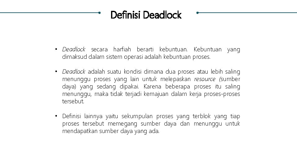 Definisi Deadlock • Deadlock secara harfiah berarti kebuntuan. Kebuntuan yang dimaksud dalam sistem operasi