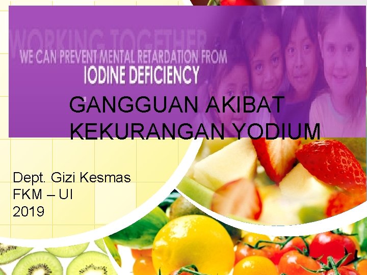 GANGGUAN AKIBAT KEKURANGAN YODIUM Dept. Gizi Kesmas FKM – UI 2019 