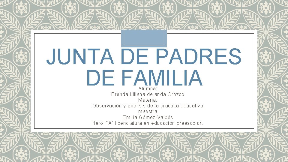 JUNTA DE PADRES DE FAMILIA Alumna: Brenda Liliana de anda Orozco Materia: Observación y