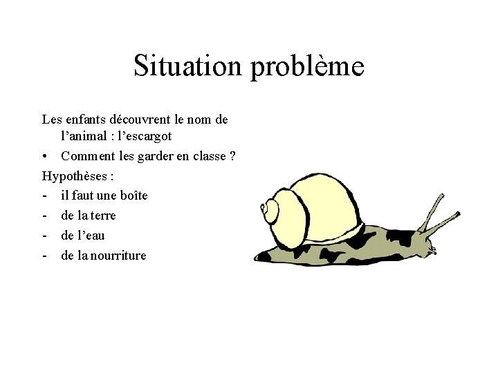 Situation problème Les enfants découvrent le nom de l’animal : l’escargot • Comment les Situation problème Les enfants découvrent le nom de l’animal : l’escargot • Comment les