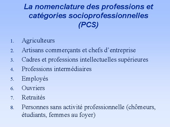 La nomenclature des professions et catégories socioprofessionnelles (PCS) 1. 2. 3. 4. 5. 6.