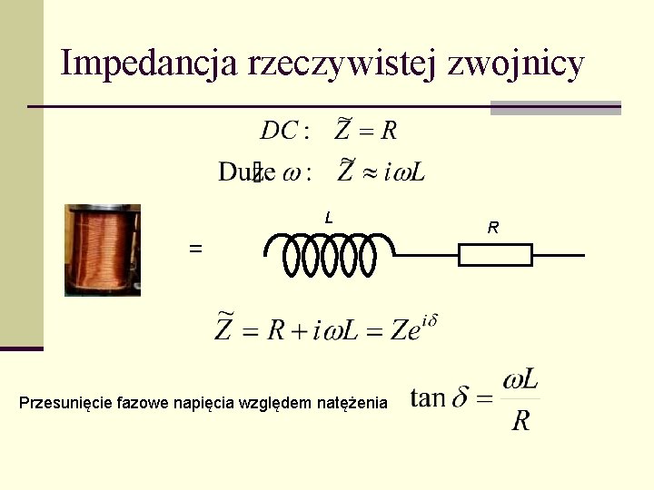 Impedancja rzeczywistej zwojnicy L = Przesunięcie fazowe napięcia względem natężenia R 