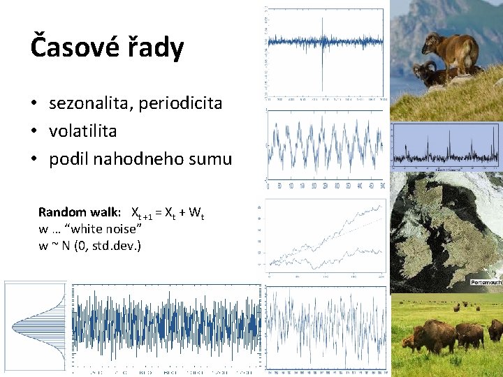 Časové řady • sezonalita, periodicita • volatilita • podil nahodneho sumu Random walk: Xt