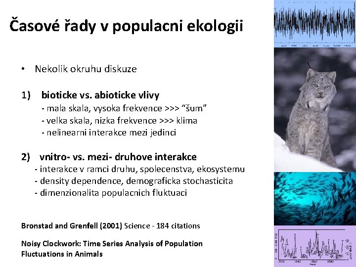 Časové řady v populacni ekologii • Nekolik okruhu diskuze 1) bioticke vs. abioticke vlivy