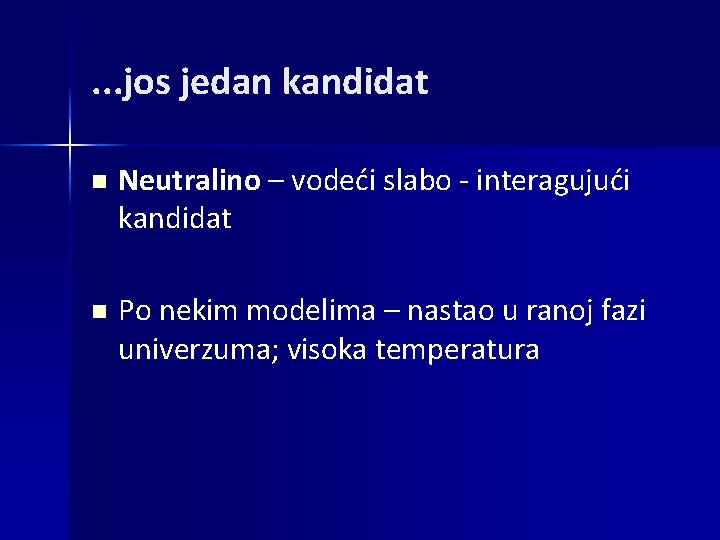 . . . jos jedan kandidat n Neutralino – vodeći slabo - interagujući kandidat