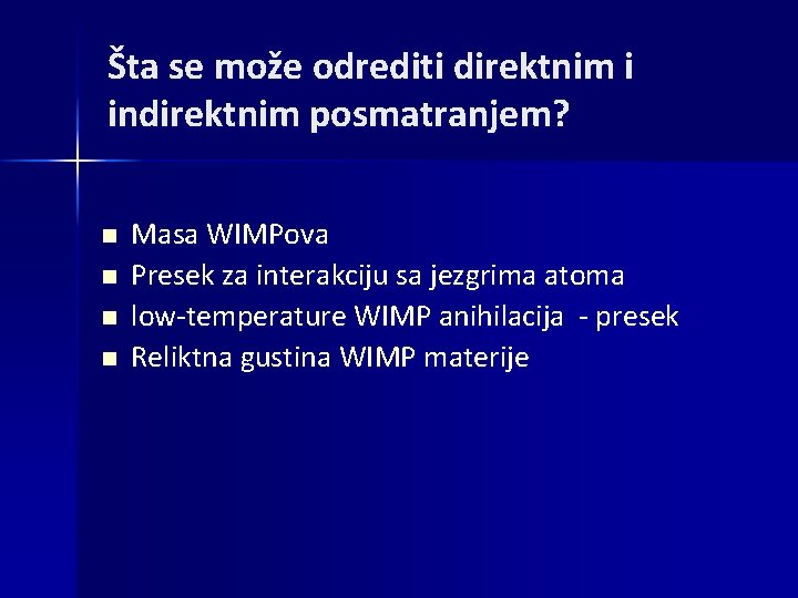 Šta se može odrediti direktnim i indirektnim posmatranjem? n n Masa WIMPova Presek za