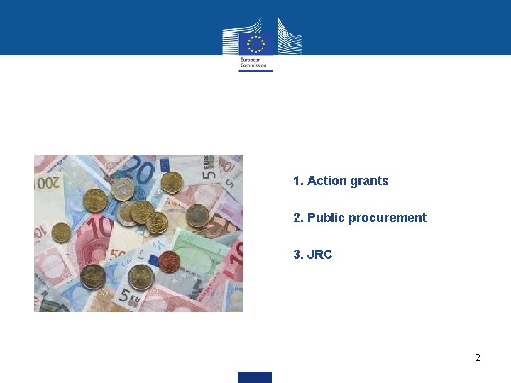 1. Action grants 2. Public procurement 3. JRC 2 