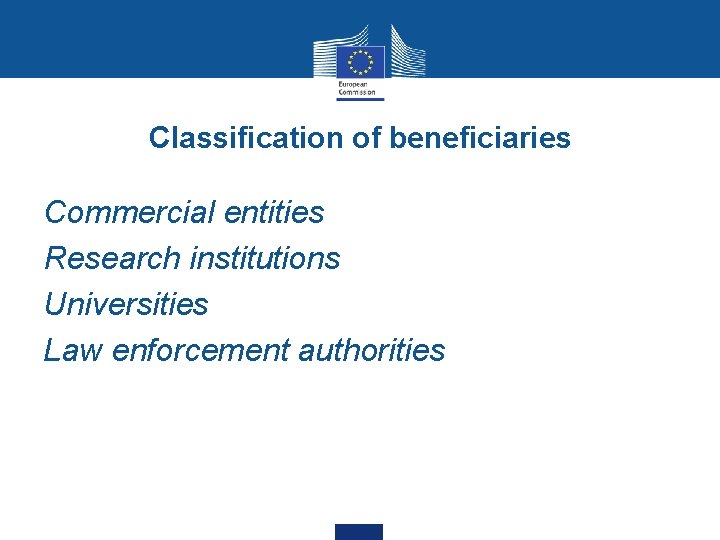 Classification of beneficiaries Commercial entities Research institutions Universities Law enforcement authorities 