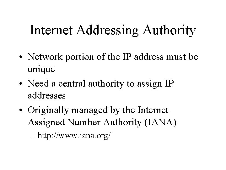 Internet Addressing Authority • Network portion of the IP address must be unique •