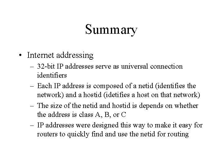 Summary • Internet addressing – 32 -bit IP addresses serve as universal connection identifiers