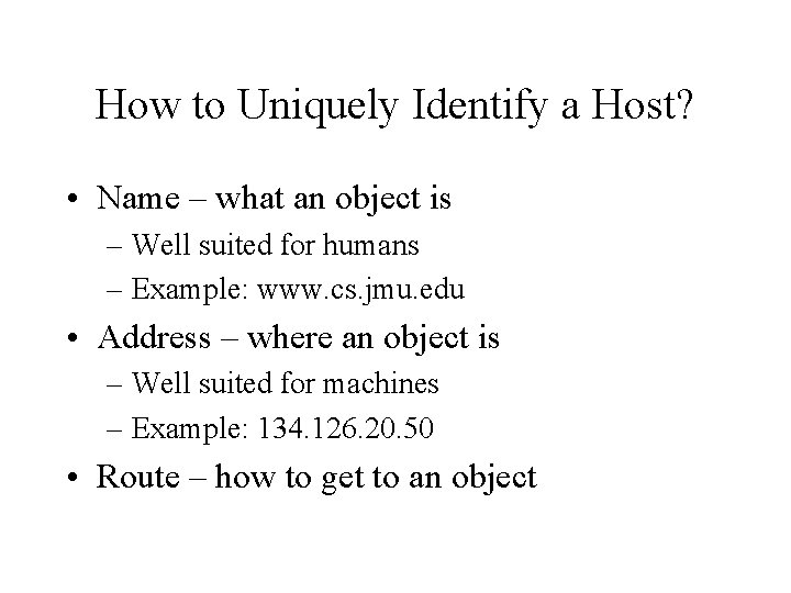 How to Uniquely Identify a Host? • Name – what an object is –