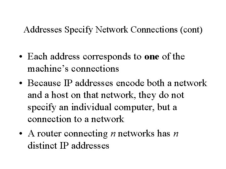 Addresses Specify Network Connections (cont) • Each address corresponds to one of the machine’s